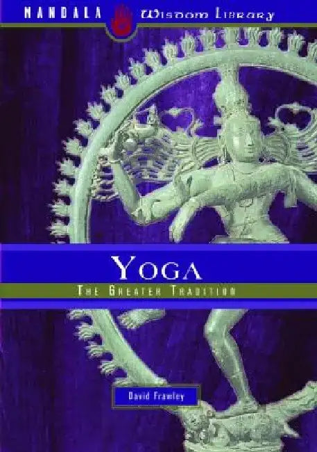 Yoga: The Greater Tradition by David Frawley