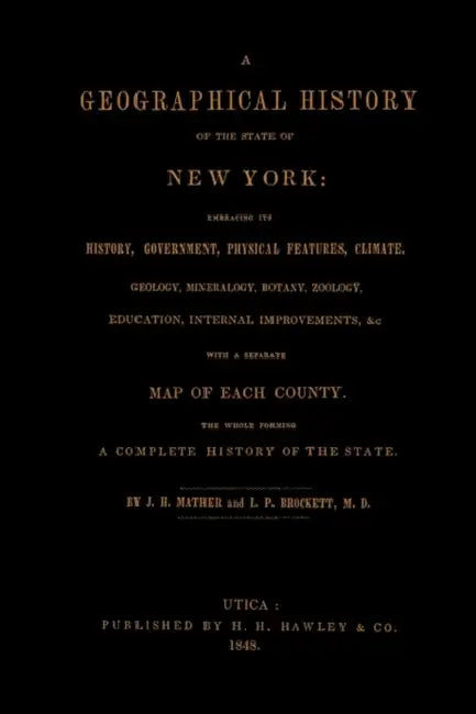 A Geographical History of the State of New York, (1848) embracing its history, government, physical features, climate, geology, mineralogy, botany, zo by J. H. Mather, M. D. L. P. Brockett