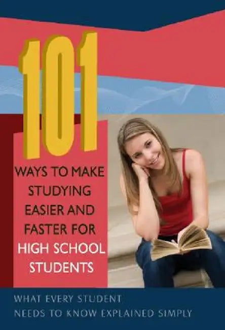 101 Ways to Make Studying Easier and Faster for High School Students: What Every Student Needs to Know Explained Simply by Janet Engle