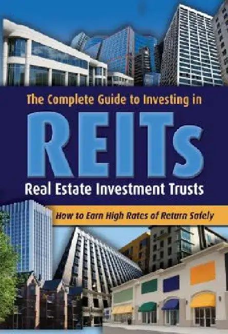 The Complete Guide to Investing in REITs: Real Estate Investment Trusts: How to Earn High Rates of Return Safely by Mark Gordon