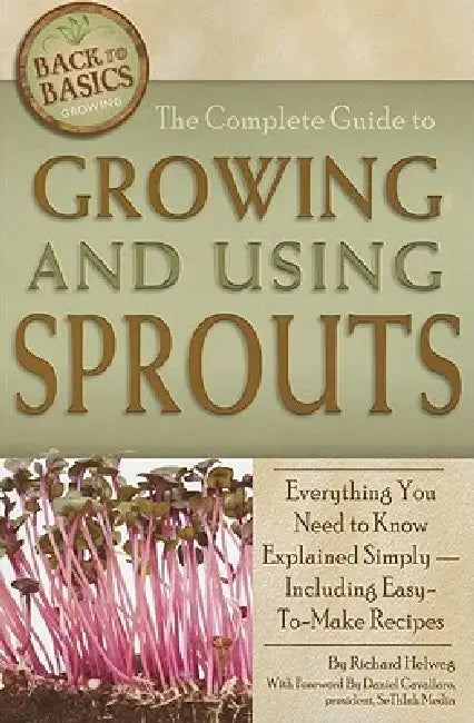 The Complete Guide to Growing and Using Sprouts: Everything You Need to Know Explained Simply - Including Easy-To-Make Recipes by Helweg