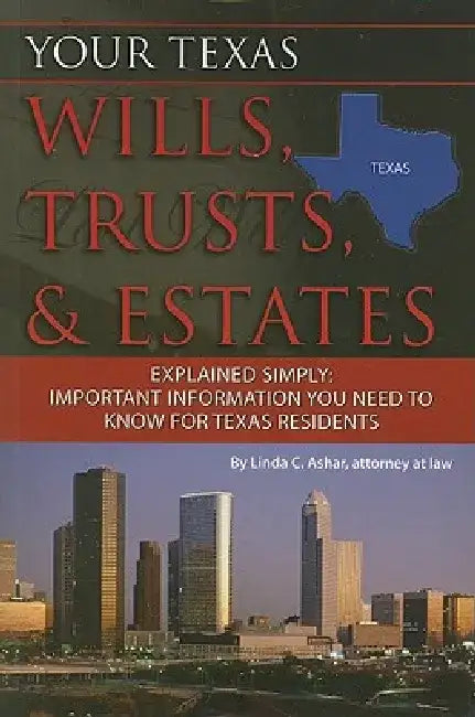 Your Texas Wills, Trusts, & Estates Explained Simply: Important Information You Need to Know for Texas Residents by Linda C. Ashar