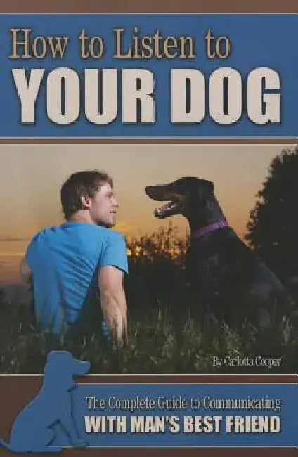 How to Listen to Your Dog: The Complete Guide to Communicating with Man's Best Friend by Carlotta Cooper