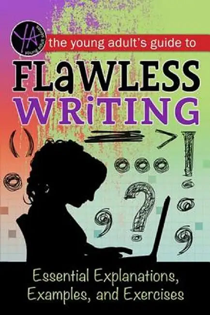The Young Adult's Guide to Flawless Writing: Essential Explanations, Examples, and Exercises by Lindsey Carman
