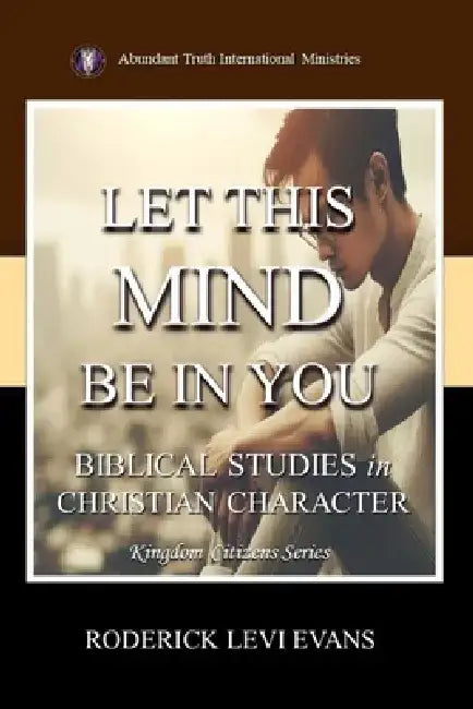 Let This Mind Be In You: Biblical Studies in Christian Character by Roderick L. Evans