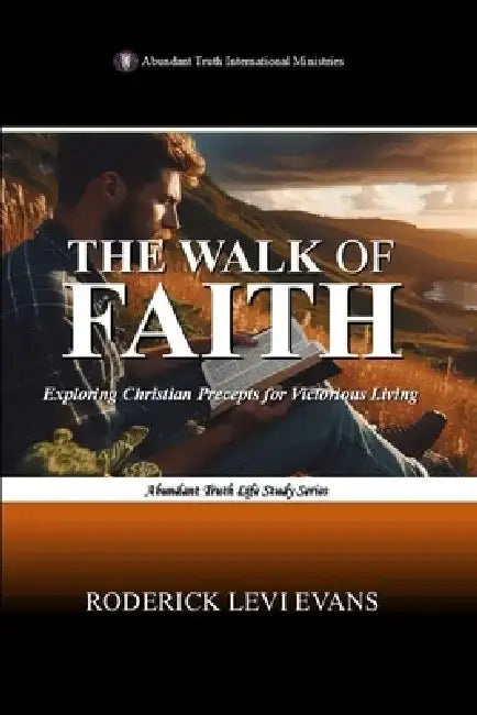 The Walk of Faith: Exploring Christian Precepts for Victorious Living by Roderick L. Evans