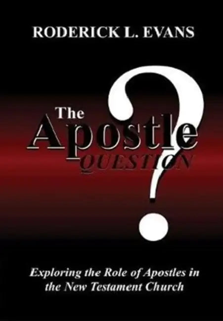 The Apostle Question: Exploring the Role of Apostles in the New Testament Church by Roderick L. Evans
