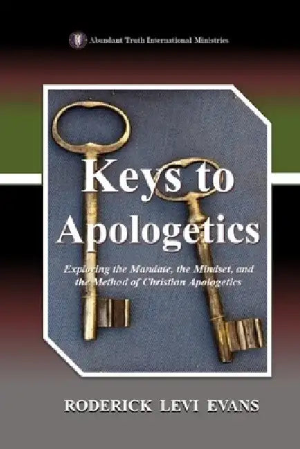 Keys to Apologetics: Exploring the Mandate, the Mindset, and the Method of Christian Apologetics by Roderick L. Evans