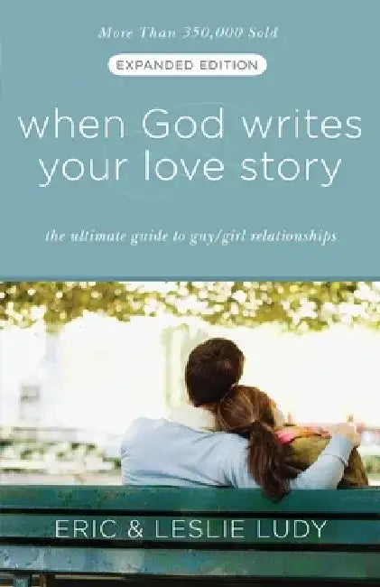 When God Writes Your Love Story: The Ultimate Guide to Guy/Girl Relationships by Eric Ludy