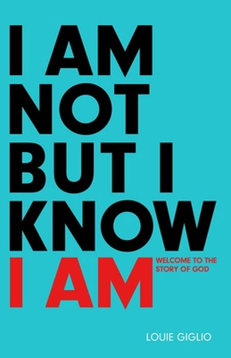 I Am Not But I Know I Am: Welcome to the Story of God by Louie Giglio