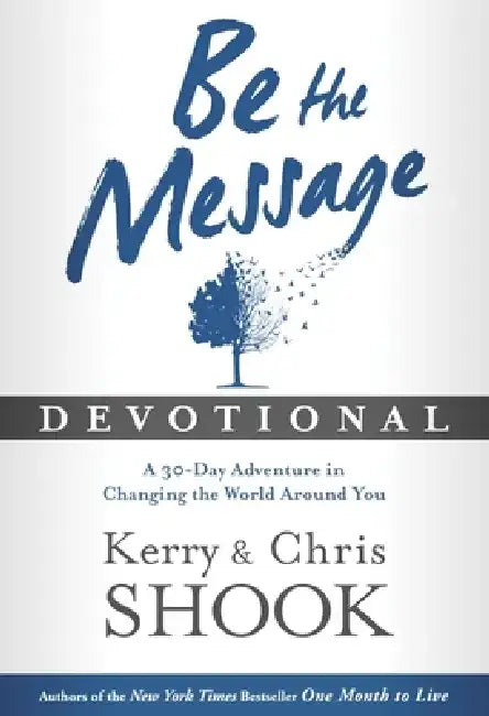 Be the Message Devotional: A Thirty-Day Adventure in Changing the World Around You by Kerry Shook