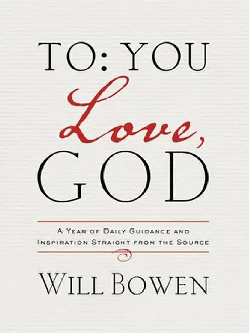 To: You Love, God: A Year of Daily Guidance and Inspiration Straight from the Source by Will Bowen
