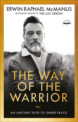 The Way of the Warrior: An Ancient Path to Inner Peace by Erwin Raphael McManus