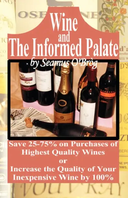 Wine and The Informed Palate: Better Wines for Less Money by Seamus O'Brog