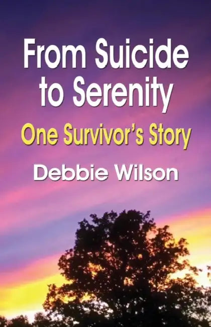 From Suicide to Serenity: One Survivor's Story by Debbie Wilson