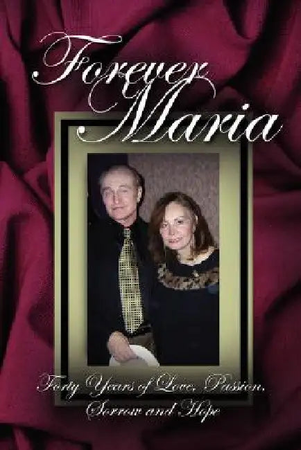 Forever Maria: "Celebrating Forty Years of Love" - Volume 1 by William R. Menzel