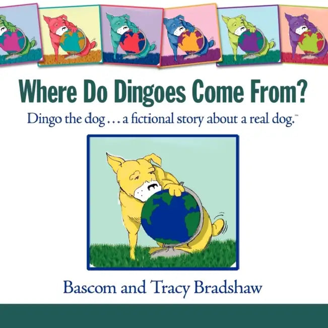 Where Do Dingoes Come From? Dingo the dog...a fictional story about a real dog by Bascom Bradshaw, Tracy Bradshaw