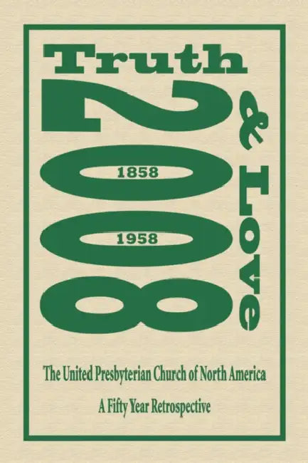 Truth and Love: The United Presbyterian Church of North America - A Fifty Year Retrospective by Jr. Gilliland Thomas Matthew