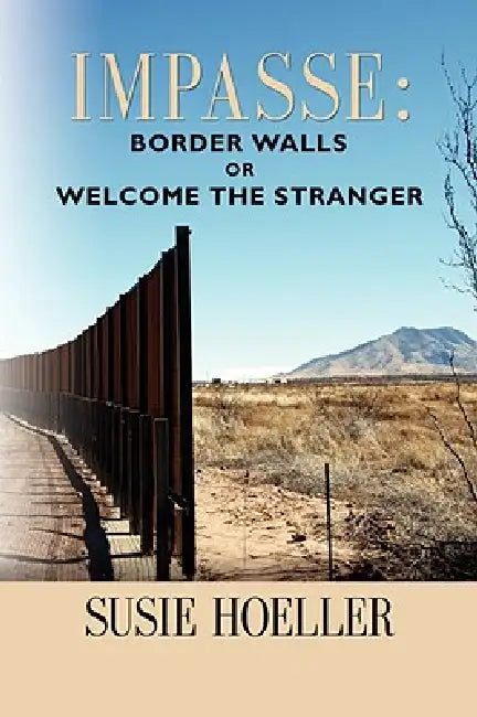 Impasse: Border Walls or "Welcome the Stranger" by Née Yovic Susie L. Hoeller