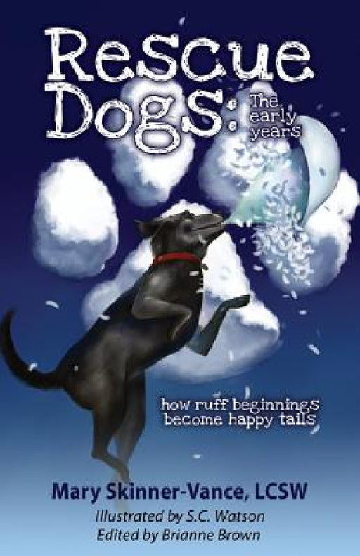 Rescue Dogs: The Early Years How Ruff Beginnings Become Happy Tails by Lcsw Mary Skinner-Vance