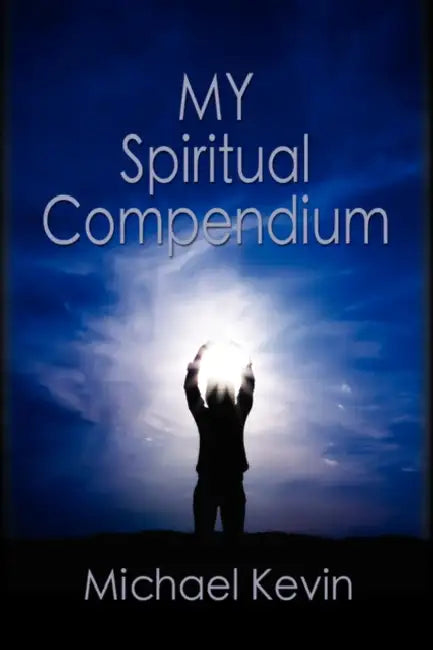 My Spiritual Compendium by Michael Kevin
