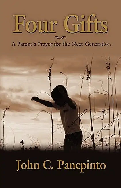 Four Gifts: A Parent's Prayer for the Next Generation by John C. Panepinto