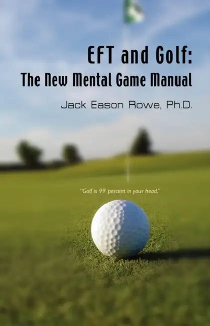 EFT and Golf: The New Mental Game Manual by Jack Eason Rowe