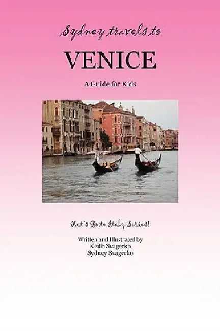 Sydney Travels to Venice: A Guide for Kids - Let's Go to Italy Series! by Keith Svagerko, Sydney Svagerko