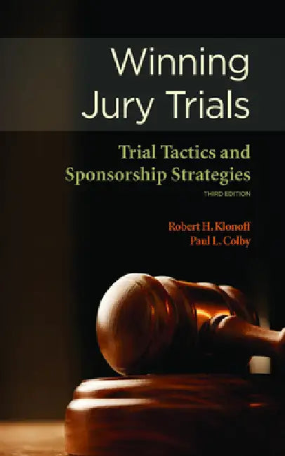 Winning Jury Trials: Trial Tactics and Sponsorship Strategies by Robert H. Klonoff, Paul L. Colby