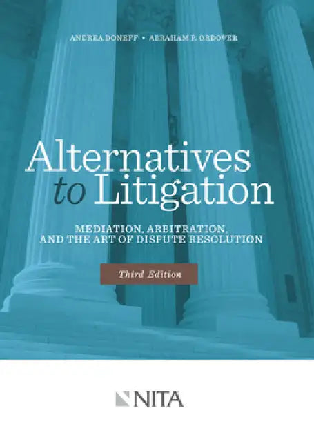 Alternatives to Litigation: Mediation, Arbitration, and the Art of Dispute Resolution by Andrea Doneff, Abraham Ordover