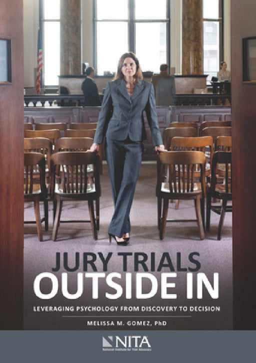 Jury Trials Outside In: Leveraging Psychology From Discovery to Decision by Melissa M. Gomez