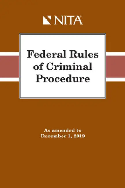 Federal Rules of Criminal Procedure: As Amended to December 1, 2019 by National Institute for Trial Advocacy