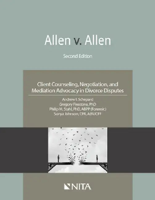 Allen v. Allen: Client Counseling, Negotiation, and Mediation Advocacy in Divorce Disputes by Andrew I. Schepard