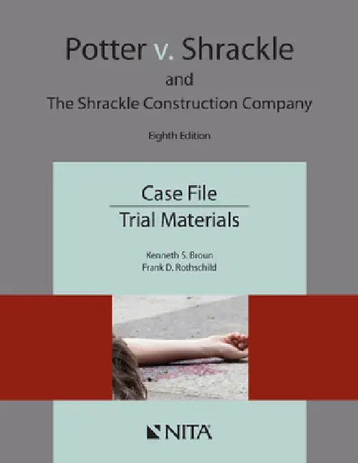 Potter v. Shrackle and The Shrackle Construction Company: Case File, Trial Materials by Kenneth S. Broun