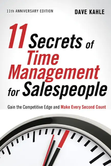 11 Secrets of Time Management for Salespeople: Gain the Competitive Edge and Make Every Second Count by Dave Kahle