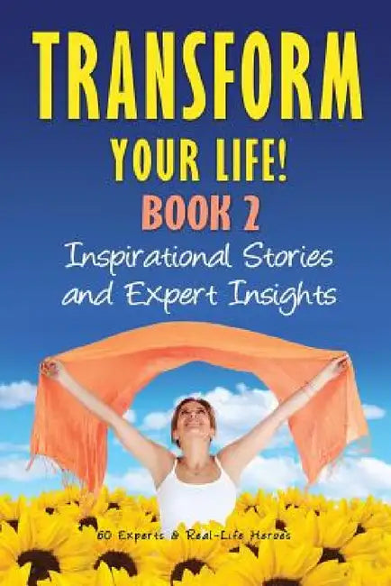 Transform Your Life BOOK 2: Inspirational Stories and Expert Insights by Natalie Rivera, Joeel Rivera