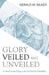 Glory Veiled and Unveiled: A Heart-Searching Look at Christ's Parables by Gerald M. Bilkes