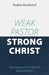 Weak Pastor, Strong Christ: Developing a Christ-Shaped Gospel Ministry by Reuben Bredenhof