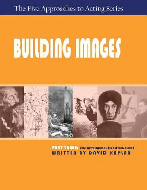 Building Images, Part Three of The Five Approaches to Acting Series by David Kaplan