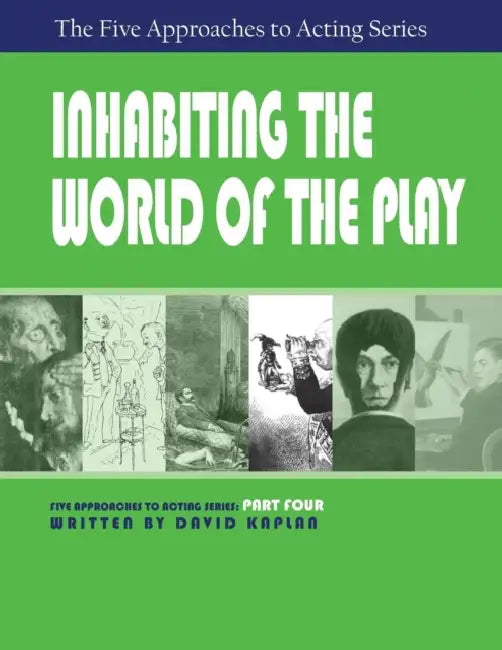 Inhabiting the World of the Play, Part Four of The Five Approaches to Acting Series by David Kaplan