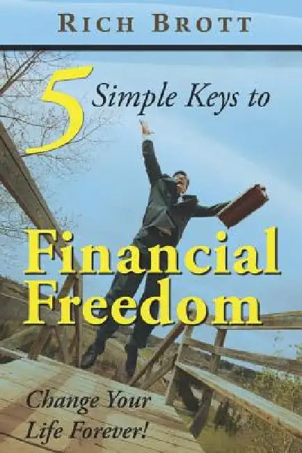5 Simple Keys to Financial Freedom: Change Your Life Forever! by Rich Brott