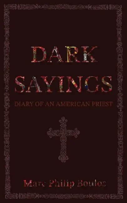Dark Sayings: Diary of an American Priest by Marc Philip Boulos