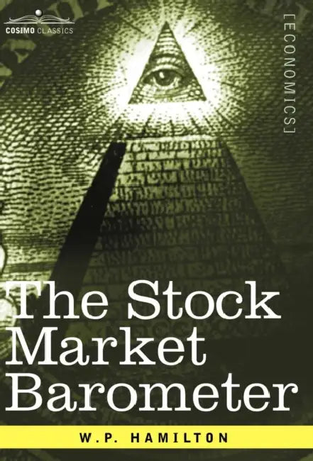 The Stock Market Barometer: A Study of Its Forecast Value Based on Charles H. Dow's Theory by W. P. Hamilton