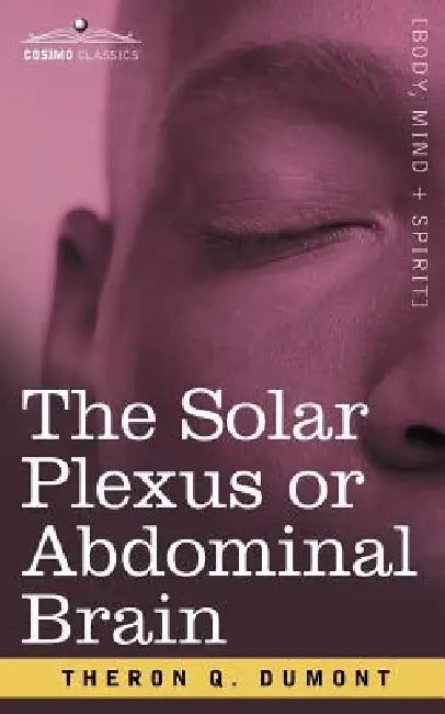 The Solar Plexus or Abdominal Brain by Theron Q. Dumont
