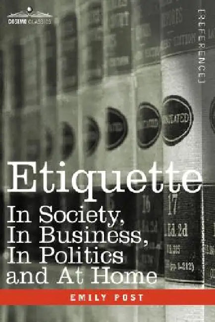 Etiquette: In Society, in Business, in Politics and at Home by Emily Post