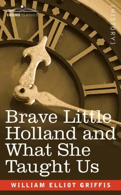 Brave Little Holland and What She Taught Us by William Elliot Griffis