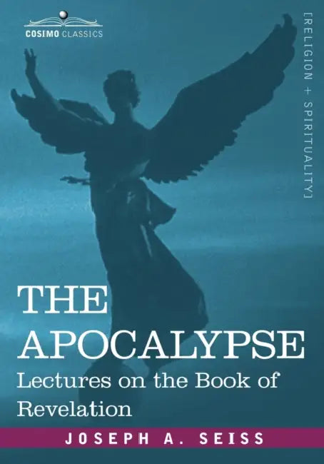 The Apocalypse: Lectures on the Book of Revelation by Joseph a. Seiss