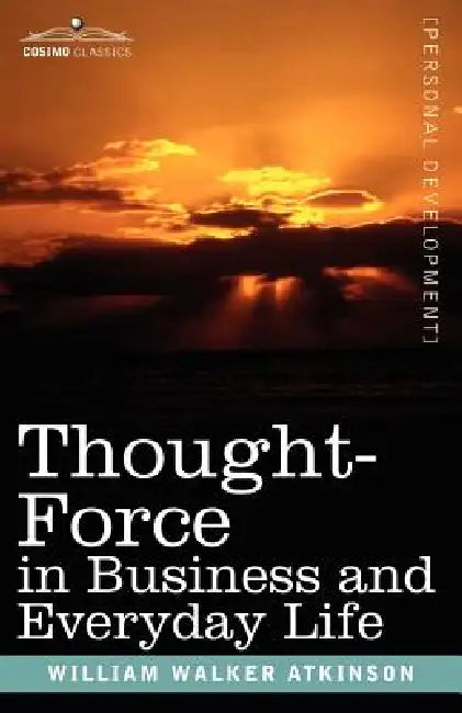 Thought-Force in Business and Everyday Life by William Walker Atkinson