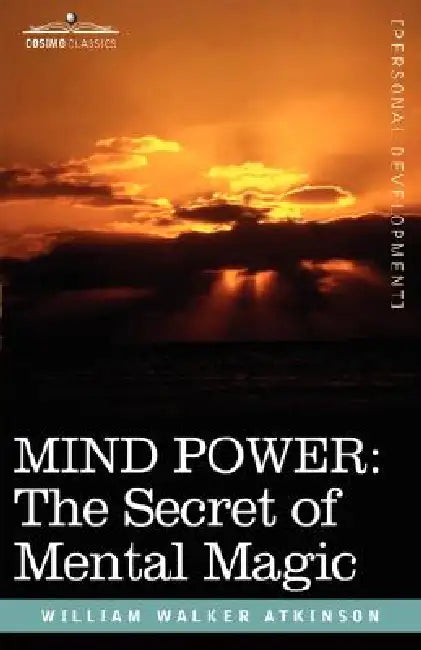 Mind Power: The Secret of Mental Magic by William Walker Atkinson