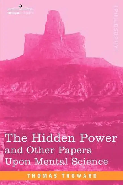 The Hidden Power and Other Papers Upon Mental Science by Thomas Troward
